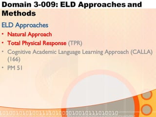Domain 3-009: ELD Approaches and Methods ELD Approaches Natural Approach Total Physical Response  (TPR) Cognitive Academic Language Learning Approach (CALLA) (166) PM 51 