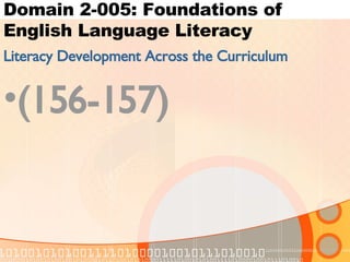 Domain 2-005: Foundations of English Language Literacy Literacy Development Across the Curriculum (156-157) 