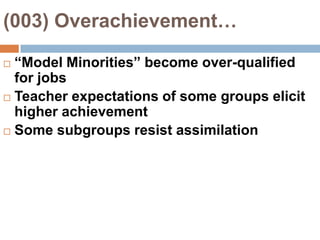 (003)Underachievement…All ethnic groups score lower than whitesExcept for Asian-Americans all attain lower levels of educationReasons are unclear
