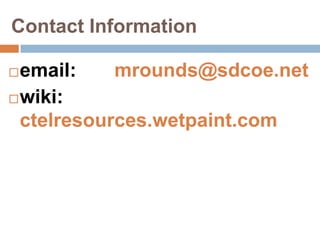 Contact Informationemail:       mrounds@sdcoe.netwiki: ctelresources.wetpaint.com