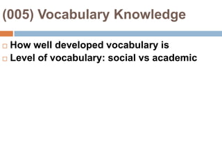 (005) Vocabulary KnowledgeHow well developed vocabulary isLevel of vocabulary: social vs academic