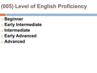 (005) Level of English ProficiencyBeginnerEarly IntermediateIntermediateEarly AdvancedAdvanced
