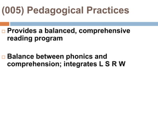 (005) Pedagogical Practices Provides a balanced, comprehensive reading programBalance between phonics and comprehension; integrates L S R W