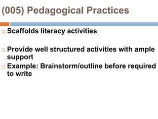(005) Pedagogical Practices Scaffolds literacy activitiesProvide well structured activities with ample supportExample: Brainstorm/outline before required to write