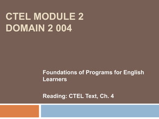CTEL Module 2 Domain 2 004Foundations of Programs for English LearnersReading: CTEL Text, Ch. 4