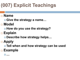 (007) Explicit TeachingsNameGive the strategy a name…ModelHow do you use the strategy?ExplainDescribe how strategy helps…ApplyTell when and how strategy can be usedExample…
