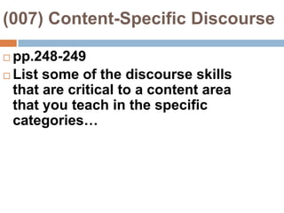(007) Content-Specific Discoursepp.248-249List some of the discourse skills that are critical to a content area that you teach in the specific categories… 