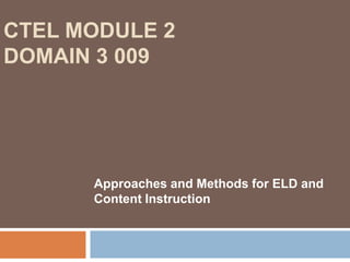 CTEL Module 2 Domain 3 009Approaches and Methods for ELD and Content Instruction