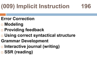 (009) Implicit Instruction       196Error CorrectionModelingProviding feedbackUsing correct syntactical structureGrammar DevelopmentInteractive journal (writing)SSR (reading)