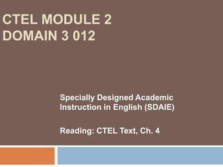 CTEL Module 2 Domain 3 012Specially Designed Academic Instruction in English (SDAIE)Reading: CTEL Text, Ch. 4