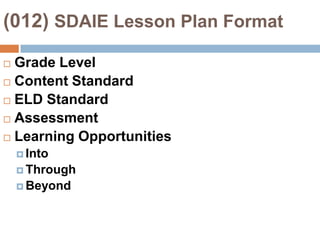 (012) SDAIE Lesson Plan FormatGrade LevelContent StandardELD StandardAssessmentLearning OpportunitiesIntoThrough Beyond