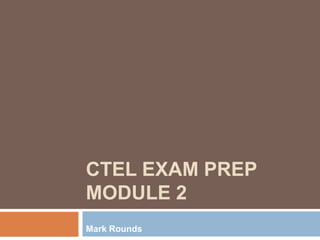 CTEL Exam PrepModule 2 Mark Rounds 