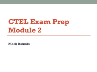 CTEL Exam Prep Module 2 Mark Rounds 