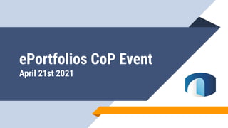 ePortfolios CoP Event
April 21st 2021
 