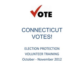 CONNECTICUT
  VOTES!
 ELECTION PROTECTION
 VOLUNTEER TRAINING
October - November 2012
 