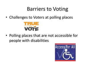Barriers to Voting
• Challenges to Voters at polling places



• Polling places that are not accessible for
  people with disabilities
 