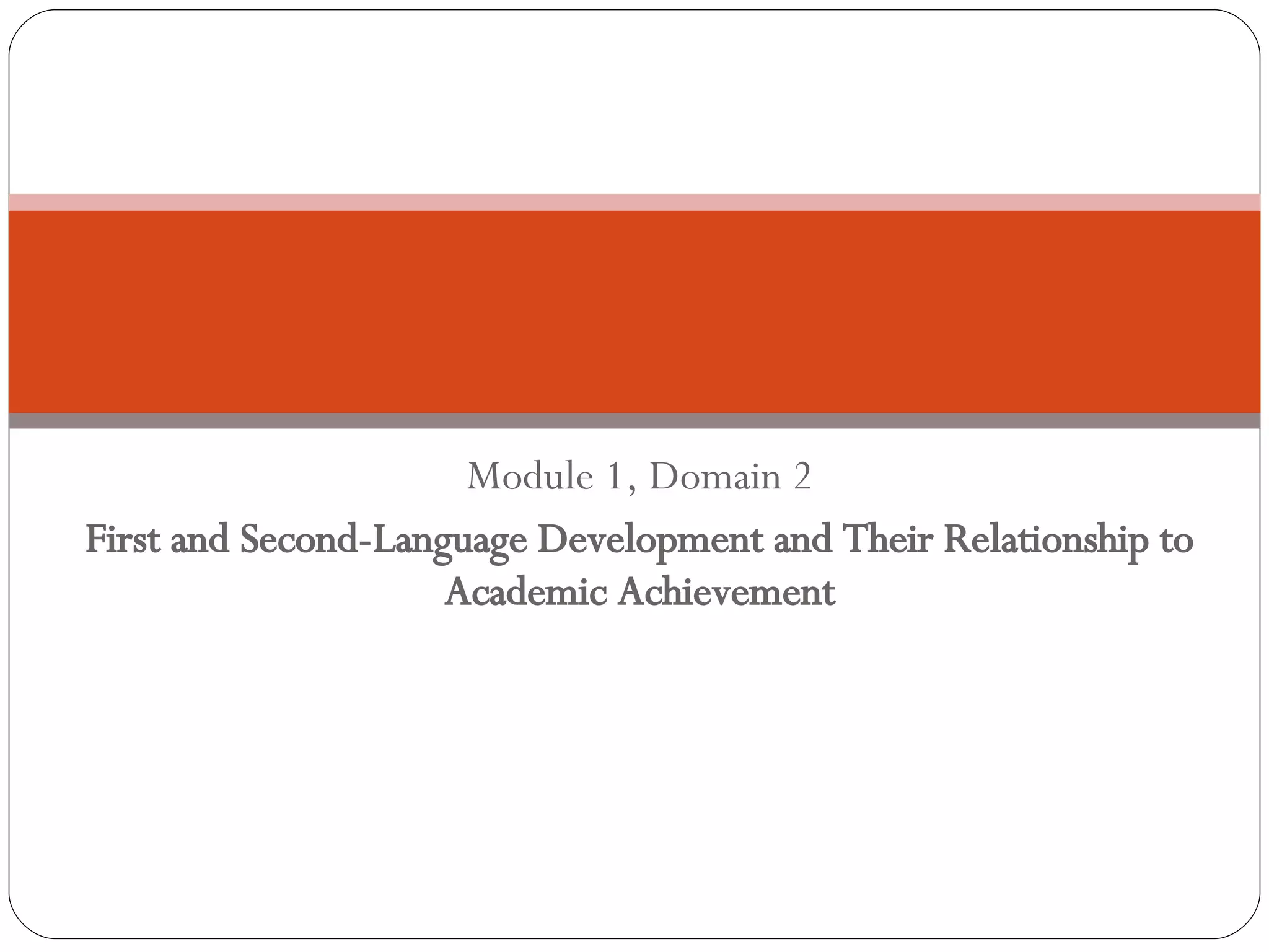 Module 1, Domain 2 First and Second-Language Development and Their Relationship to Academic Achievement 