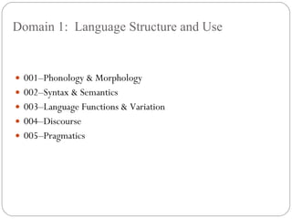 Domain 1:  Language Structure and Use 001–Phonology & Morphology 002–Syntax & Semantics 003–Language Functions & Variation 004–Discourse 005–Pragmatics 