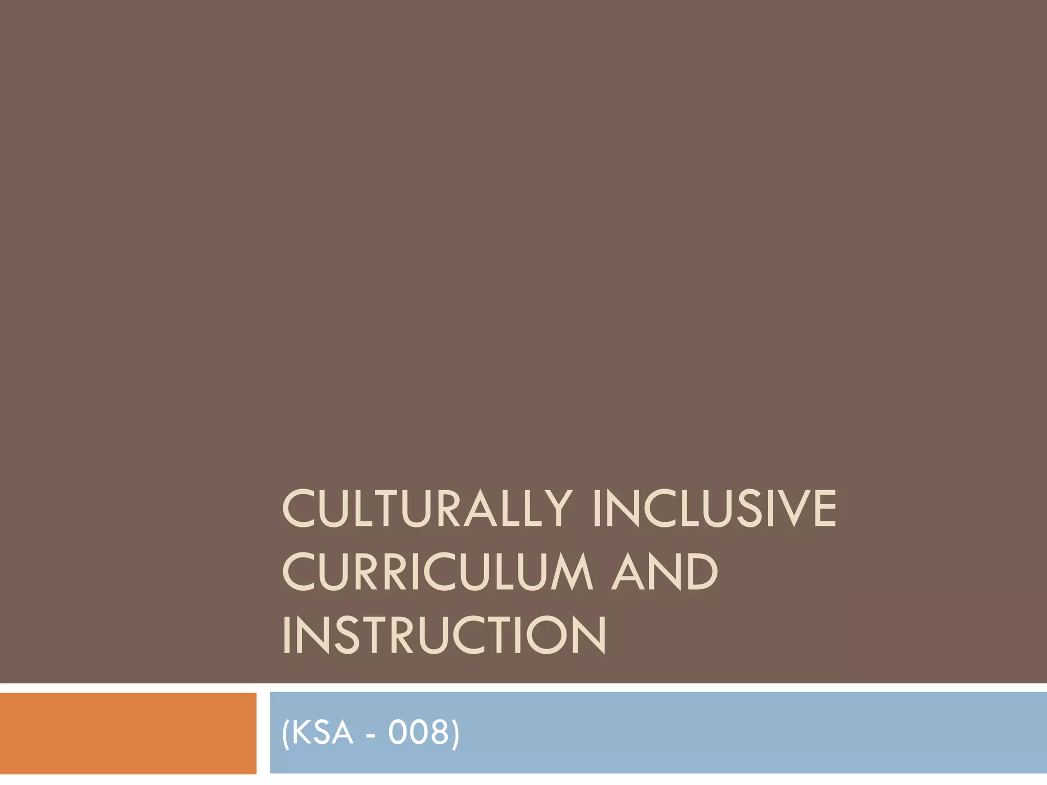 CULTURALLY INCLUSIVE CURRICULUM AND INSTRUCTION (KSA - 008) 