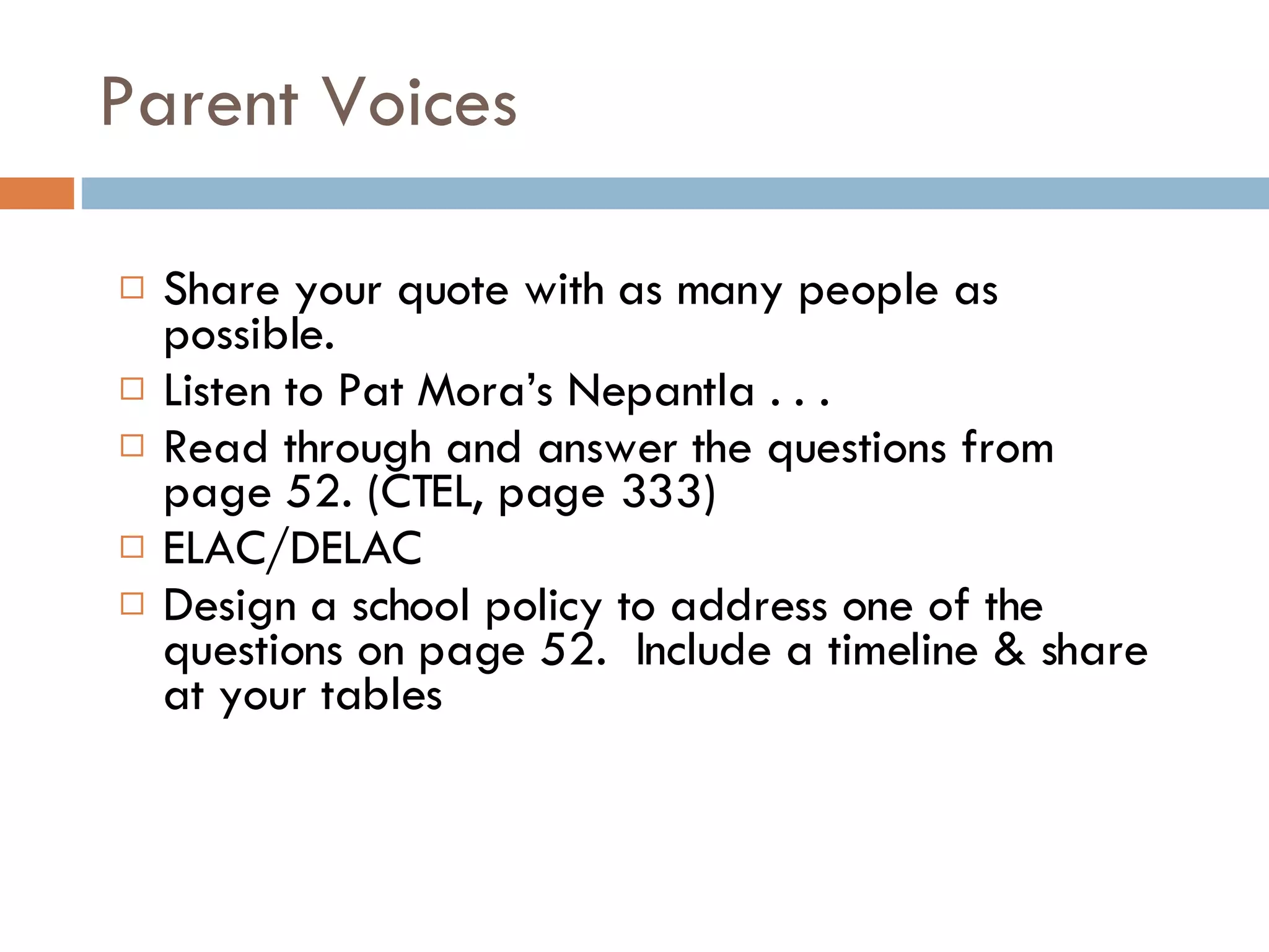 Parent Voices Share your quote with as many people as possible. Listen to Pat Mora’s Nepantla . . . Read through and answer the questions from page 52. (CTEL, page 333) ELAC/DELAC Design a school policy to address one of the questions on page 52.  Include a timeline & share at your tables 