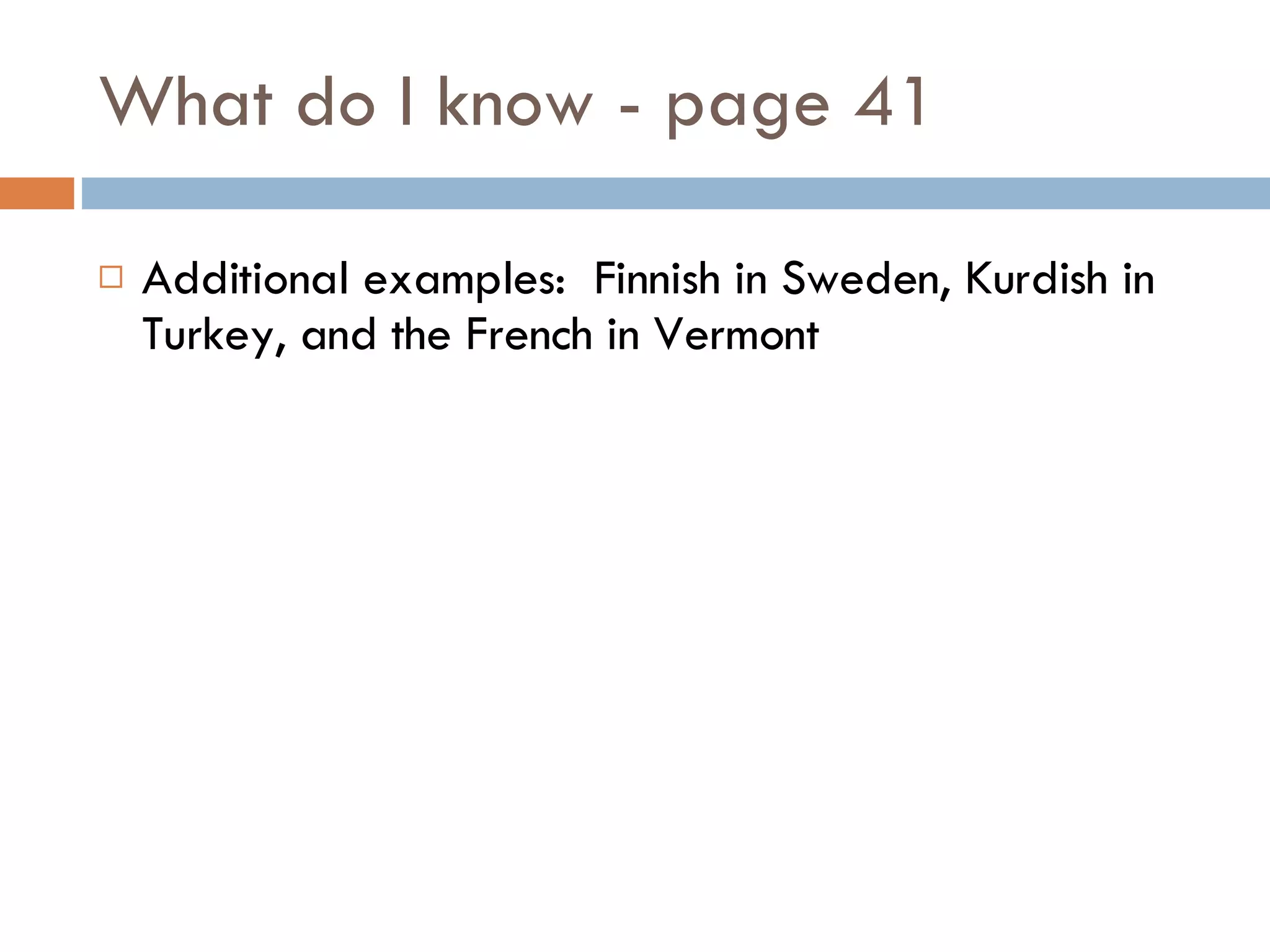 What do I know - page 41 Additional examples:  Finnish in Sweden, Kurdish in Turkey, and the French in Vermont 