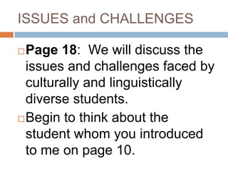 ISSUES and CHALLENGESPage 18:  We will discuss the issues and challenges faced by culturally and linguistically diverse students. Begin to think about the student whom you introduced to me on page 10.