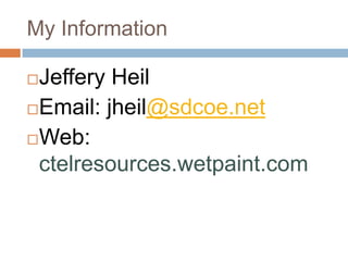 My InformationJeffery HeilEmail: jheil@sdcoe.netWeb: ctelresources.wetpaint.com