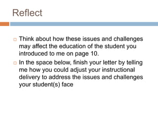 ReflectThink about how these issues and challenges may affect the education of the student you introduced to me on page 10.In the space below, finish your letter by telling me how you could adjust your instructional delivery to address the issues and challenges your student(s) face