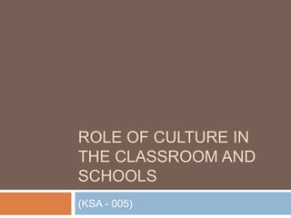 Role of Culture in the Classroom and Schools(KSA - 005)