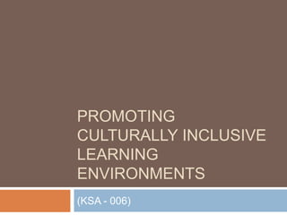 Promoting Culturally Inclusive Learning Environments (KSA - 006)