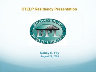 CTELP Residency Presentation Nancy E. Fay August 27, 2009 
