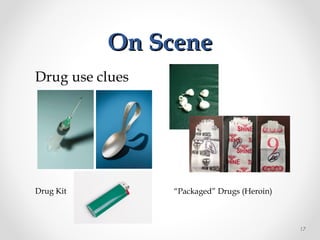 On SceneOn Scene
Drug Kit “Packaged” Drugs (Heroin)
Drug use clues
17
 