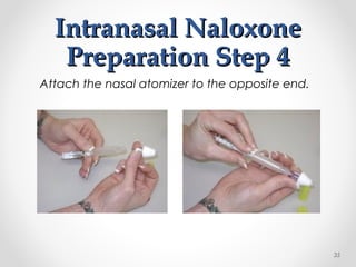 Intranasal NaloxoneIntranasal Naloxone
Preparation Step 4Preparation Step 4
Attach the nasal atomizer to the opposite end.
35
 