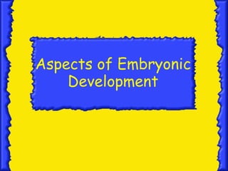 Aspects of Embryonic
    Development
 