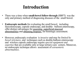 Introduction
• There was a time when small-bowel follow-through (SBFT) was the
only and primary method of diagnosing disea...