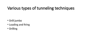 Various types of tunneling techniques
• Drill jumbo
• Loading and firing
• Drilling
 