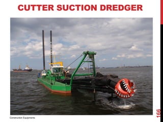 CUTTER SUCTION DREDGER
Construction Equipments
166
 