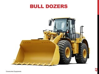 BULL DOZERS
Construction Equipments
42
 