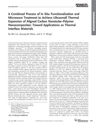 www.advmat.de




                                                                                                                                                     COMMUNICATION
A Combined Process of In Situ Functionalization and
Microwave Treatment to Achieve Ultrasmall Thermal
Expansion of Aligned Carbon Nanotube–Polymer
Nanocomposites: Toward Applications as Thermal
Interface Materials
By Wei Lin, Kyoung-Sik Moon, and C. P. Wong*


In the past twenty years, substances with low or negative thermal        a novel assembly process of the ACNT–polymer TIMs is needed.
expansivities have attracted much interest because of their              In this study, we report a strong anisotropy in the CTE of
signiﬁcance in electronic packaging, precision equipment, and            ACNT–epoxy composites, and achieve an ultrasmall CTE in the
intelligent materials.[1–3] In electronic packaging systems,             CNT-aligned direction by enhancing the ACNT–epoxy interface
mismatch in the coefﬁcient of thermal expansion (CTE) between            with a combined process of in situ CNT functionalization and
various materials has become a key issue for developing the next         microwave treatment. Furthermore, an assembly process is
generation of electronic packaging with higher system reliability.       proposed to adapt the ACNT–epoxy TIM structure into real-life
CTE values of polymer portions are much higher than those of             applications, an issue never previously clariﬁed in the literature.
silicon, ceramic, and copper metallization. These large CTE                 Table 1 shows the CTE measurement results for a thermally
mismatches lead to thermal-stress accumulation at contact                cured ACNT–epoxy composite (TCOM), a microwave-cured
interfaces during both packaging and device performance, which           ACNT/epoxy composite (MCOM), a thermally cured epoxy
triggers component failure by, for example, warpage and                  (TEP), and a microwave-cured epoxy (MEP). Both the TEP and
rupture.[4] So far, the effective approach to reduce the CTE of          MEP samples display the typical CTE–temperature relation for
the polymer portion has been to add ﬁllers of low or negative            amorphous polymers, with the CTE being much higher above
CTEs into polymer matrices.[2,4] The low or negative CTEs of             the glass transition points (Tg) than below them. No apparent
carbon nanotube (CNTs), together with their low mass density             difference in CTE was observed between TEP and MEP,
and outstanding mechanical and thermal properties, renders               consistent with their similar Tg values and storage moduli (G0 )
them the right ﬁller for advanced polymer nanocomposites in              shown in Table 2. This excludes unexpected inﬂuences of the
microelectronic applications.[5] One of the most important               microwave radiation on the pure epoxy itself. Both the TCOM and
applications for these materials is CNT–polymer nanocomposites           the MCOM samples show strong anisotropy in thermal
for thermal interface materials (TIMs) with enhanced thermal             expansion. Before their glass transitions, more than 63%
conductivity and, equally importantly, reduced CTEs. Thermal             reduction in the through-thickness CTE (designated as aN) with
properties of polymer composites ﬁlled with randomly dispersed           regards to the CTE of the epoxy is observed, while their in-plane
CNTs have been extensively studied in the past decade.[6]                CTE values (aP) are similar to that of the epoxy. Unexpectedly, the
Unfortunately, real-life applications of these materials were            aN of the MCOM above its Tg is extremely small and close to the
inhibited by their low thermal conductivity and relatively high          CTE of copper, which is even smaller than that below the Tg, that
CTEs, caused mainly by the weak CNT–polymer interface.[3,6]              is, a 90% reduction of the CTE of the epoxy above its Tg. In
Alternatively, researchers turned to a simple inﬁltration process to     comparison, the TCOM, as usual, shows a large CTE increase at
prepare polymer composites ﬁlled with aligned carbon nanotubes           Tg as the turning point. One point that we would like to emphasize
(ACNT), because the CNT alignment ensures much higher                    here is the special importance of the CTE minimization of TIM
thermal conductivities than a random dispersion.[7] However, a           composites at temperatures above their Tg, which seems to have
CTE study of ACNT–polymer composites has never been                      been neglected or considered nonfeasible in the past. As is
reported. The ACNT/polymer interface is still an issue, as such          known, it is common for polymers to have, upon heating, a higher
                                                                         positive CTE at their Tg.[8] Similar phenomena have also been
                                                                         observed in polymer-based composites, including CNT–polymer
 [*] Prof. C. P. Wong, W. Lin, Dr. K. S. Moon
     School of Material Science & Engineering
                                                                         composites. For example, Wang et al. and Xu et al. observed that
     and Packaging Research Center                                       the CTE values of CNT/polymer composites at temperatures
     Georgia Institute of Technology                                     above their Tg were at least 70 times that for single-crystal silicon,
     771 Ferst Drive NW                                                  and 13 times that for pure copper.[3] Although semiconductor
     Atlanta, GA 30332 (USA)                                             devices are expected to operate below 150 8C, the thermal
     E-mail: cp.wong@mse.gatech.edu
                                                                         nonuniformity usually referred to as hot spots, where the power
DOI: 10.1002/adma.200803548                                              density could be >300 W cm–2, is a factor that eventually


Adv. Mater. 2009, 21, 2421–2424                 ß 2009 WILEY-VCH Verlag GmbH & Co. KGaA, Weinheim                                                 2421
 
