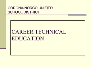 CORONA-NORCO UNIFIED SCHOOL DISTRICT CAREER TECHNICAL EDUCATION 