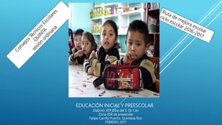 EDUCACIÓN INICIAL Y PREESCOLAR
Elaboró: ATP Elba del S. Ek Can
Zona 004 de preescolar
Felipe Carrillo Puerto, Quintana Roo
FEBRERO 2017
 