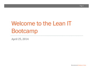 Page	
  1	
  
SnowdonConsulting
Welcome to the Lean IT
Bootcamp
April	
  25,	
  2014	
  
 
