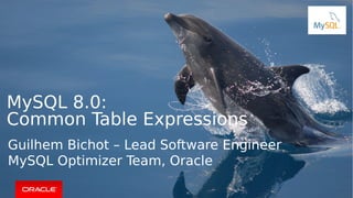 Copyright © 2016, Oracle and/or its affiliates. All rights reserved. |
MySQL 8.0:
Common Table Expressions
Guilhem Bichot – Lead Software Engineer
MySQL Optimizer Team, Oracle
 