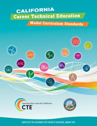 CALIFORNIA
Career Technical Education
Model Curriculum Standards
ADOPTED BY THE CALIFORNIA STATE BOARD OF EDUCATION, JANUARY 2013
 