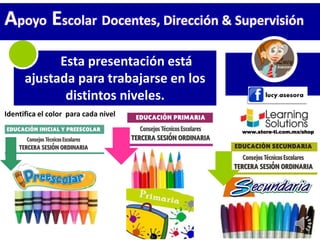 Esta presentación está
ajustada para trabajarse en los
distintos niveles.
Apoyo Escolar Docentes, Dirección & Supervisión
www.store-ti.com.mx/shop
Identifica el color para cada nivel
 