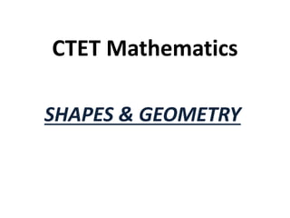 CTET Mathematics
SHAPES & GEOMETRY
 