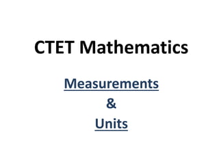 CTET Mathematics
Measurements
&
Units
 