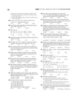 (2) Progression of geometric ideas follows a definite order
(3) Progression of geometric ideas follows a historical rather
than a logical order
(4) Early understanding of space is formed by child’s sensory
motor experiences
35. If − × − + ÷ − − − ÷ − ÷ −
12 3 20 4 24 8 16 2
( ) [ ( ) ( ) ] [ ( )]
= − ÷ +
( ) ,
28 7 x then the value of x is
(1) 47 (2) 29 (3) 39 (4) 46
36. If a 8-digit number 30 0867
x y is divisible by 88, then
what is the value of ( )
3x y
+ ?
(1) 7 (2) 4 (3) 5(4) 6
37. The value of
6
2
3
2
1
2
3
3
4
5
1
2
4
1
4
1
2
3
7
8
3
4
2
3
÷ × − × + + ×





 is
(1) −6
1
2
(2) −11
1
12
(3) 11
1
12
(4) 6
1
2
38. How many pairs of twin primes are there between the
integers 1 to 100?
(1) 8 (2) 5 (3) 6 (4) 7
39. If 21168 2 3 7
= × ×
a b c
, where a b
, and c are natural
numbers, then what is the value of ( )
4 5
a b c
− + ?
(1) 3 (2) 0 (3) 1 (4) 2
40. Let x be the least number which when divided by 8,
12, 20, 28, 35 leaves a remainder 5 in each case. What
is the sum of digits of x ?
(1) 17 (2) 11 (3) 14 (4) 15
41. What number should be subtracted from each of 50,
61, 92, 117 so that the numbers, so obtained in this
order are in proportion?
(1) 23 (2) 14 (3) 17 (4) 19
42. A sum of ` 1710 is divided in A B
, and C such that 4
times of A, 6 times of B and 9 times of C are equal.
What is the difference between A and C?
(1) ` 540 (2) ` 360 (3) ` 450 (4) ` 480
43. The number of fruits in baskets A and B are in the
ratio 7 : 9. If six fruits are taken out from A and put in
B, then this ratio becomes 1 : 3. The total number of
fruits in A and B is
(1) 40 (2) 28
(3) 32 (4) 36
44. ∆ABC and ∆ADB are on the common base AB and on
the same side of AB. DA AB
⊥ , CB AB
⊥ and AC DB
= .
Which of the following is true?
(1) ∆ ≅ ∆
ABC BDA (2)∆ ≅ ∆
ABC ABD
(3) ∆ ≅ ∆
ABC ADB (4) ∆ ≅ ∆
ABC BAD
45. The sides of four triangles are given below
(i) 20 cm, 22 cm, 24 cm
(ii) 15 cm, 32 cm, 37 cm
(iii) 11 cm, 60 cm, 61 cm
(iv) 19 cm, 40 cm, 41 cm
Which of them forms a right triangle?
(1) (iv) (2) (i) (3) (ii) (4) (iii)
46. The angles of a quadrilateral are in the ratio
3 : 5 : 7 : 9. What is the difference between the least
and the greatest angles of the quadrilateral?
(1) 90° (2) 50° (3) 60° (4) 72°
47. The perimeter of a triangle is 12 cm. If all the three
sides have lengths (in cm), in integers, then how many
such different triangles are possible?
(1) 5 (2) 2 (3) 3 (4) 4
48. A godown is in the shape of a cuboid whose length,
breadth and height are 56 m, 42 m and 10 m
respectively. How many (maximum) cuboidal boxes
each measuring 2 8 2 5 70
. .
m m cm
× × can be stored into
the godown?
(1) 5400 (2) 2400 (3) 3600 (4) 4800
49. The circumference of the base of a right circular
cylinder is 528 cm and its height is 2 m. What is the
volume of the cylinder ? Take π =






22
7
(1) 6.6528 m3
(2) 2.2176 m3
(3) 3.3264 m3
(4) 4.4352 m3
50. The area of a quadrilateral is 227.2cm2
and the length
of the perpendiculars from the opposite vertices to a
diagonal are 7.2 cm and 8.8 cm. What is the length of
the diagonal ?
(1) 32.6 cm (2) 26.8 cm (3) 28.4 cm (4) 30.2 cm
51. If 5 3 4 8 6 7 9 8
( ) ( )
x x x
+ − + = − , then what is the value
of ( )
x x
2
2 1
− + ?
(1)
25
9
(2)
2
3
(3)
4
9
(4)
5
3
52. What is the value of
a a b c b a b c c a b
( ) ( ) ( )
+ + + + + − +
2 2 2 2 2 2
, when
a b
= = −
1 3
, and c = −2 ?
(1) 176 (2) 138 (3) 154 (4) 162
53. The expression
( )( ) ( )( )
x y x xy y x y x xy y
− + + + + − +
2 2 2 2
− + −
( ) ( )
x y x y
2 2
is equal to
(1) x y xy x y
3 3
+ + −
( ) (2) x y xy x y
3 3
− + +
( )
(3) y x xy x y
3 3
− + +
( ) (4) x y xy y x
3 3
+ + −
( )
54. What is the mean of the median, mode and range for
the data given below?
11, 25, 0, 8, 25, 30, 44, 50, 30, 18, 20, 17, 11, 9, 24,
25, 29
(1) 34 (2) 31 (3) 32 (4) 33
55. A mathematical theorem is
(1) a statement without sufficient evidence for proof
(2) a statement that has been proven by logical arguments
based on axioms
(3) a statement which is always true and doesn’t need proof
(4) a statement whose truth or falsity is not known
56. ‘‘Things which are equal to the same thing are equal to
one another.’’ This axiom which is basis to Arithmetic
and Algebra is given by
(1) Euler (2) Euclid (3) Pythagoras (4) Descartes
04 2019 DEC PAPER II (CLASS VI-VIII) SOLVED PAPER
CTET
 