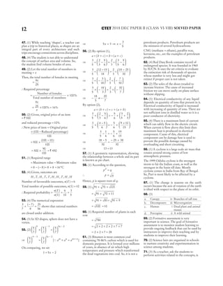 47. (1) While teaching ‘shapes’, a teacher can
plan a trip to historical places, as shapes are an
integral part of every architecture and such
trips encourage connections across disciplines.
48. (4) The student is not able to understand
the concept of surface area and volume. So,
the student find volume besides of area.
49. (2) Let the total number of members in
meeting = x
Then, the total number of females in meeting
=
4
25
x
∴Required percentage
= ×
Number of females
Total number of members
100%
= ×
4
25 100
x
x
% = 16%
50. (2) Given, original price of an item
= ` 500
and reduced percentage =10%
∴New price of item = Original price
× −
( )
100
100
Reduced percentage
= ×
−
500
100 10
100
( )
= × =
500
90
100
450
`
51. (1) Required range
= Maximum value − Minimum value
= − −
8 8
( ) = + =
8 8 16ºC
52. (4) Given, outcomes are
H T H T T H H T H H
, , , , , , , , ,
Number of favourable outcomes, n E
( ) = 6
Total number of possible outcomes, n S
( ) =10
∴Required probability = = =
n E
n S
( )
( )
6
10
3
5
53. (4) The numerical expression
3
7
7
8
25
56
+
−
=
( )
shows that rational numbers
are closed under addition.
54. (3) In 3D shapes, sphere does not have a
vertex.
55. (2)
5
7
5
7
5
7
4 3 5 2





 ×





 =






− −
x
⇒
5
7
5
7
4 3 5 2





 =






− −
x
[ ]
Q a a a
m n m n
× = +
On comparing, we set
1 5 2
= −
x
⇒ 5 3
x = ⇒ x =
3
5
56. (2) By option (1),
a b c b a c
÷ + = ÷ +
( ) ( )
⇒
3
5
2
3
5
6
2
3
3
5
5
6
÷ −





 = ÷ −






⇒
3
5
12 15
18
2
3
18 25
30
÷
−





 = ÷
−






⇒
3
5
3
18
2
3
7
30
÷ −





 = ÷ −






⇒
3
5
18
3
2
3
30
7
× −





 = × −






⇒ − ≠ −
18
5
20
7
By option (2),
a b c c a b
+ + = + +
( ) ( )
⇒
3
5
2
3
5
6
5
6
3
5
2
3
+ −





 = − + +






⇒
3
5
4 5
6
5
6
9 10
15
+
−





 = − +
+






⇒
3
5
1
6
5
6
19
15
− = − +
⇒
18 5
30
25 38
30
−
=
− +
⇒ 13 13
=
57. (1) A geometric representation, showing
the relationship between a whole and its part
is known as pie chart.
58. (1) According to the question,
p q
2
=
∴ p q
=
Hence, p is square root of q.
59. (1) 91 70 121
+ +
= + +
91 70 11
= +
91 81= +
91 9
= 100 =10
60. (1) Required number of plants in each
row
= 784
= × × × × ×
2 2 2 2 7 7
= × ×
2 2 7 = 28
61. (3) Bitumen is most common coal
containing 78-86% carbon which is used for
domestic purposes. It is formed over millions
of years, in absence of air which high
temperature and pressure which transformed
the dead vegetations into coal. So, it is not a
petroleum products. Petroleum products are
the mixtures of several hydrocarbons.
CNG (methane + ethane), paraffin wax,
kerosene, etc., are the examples of petroleum
products.
62. (4) Red Data Book contains record of
endangered species. It was founded in 1965
by IUCN. It uses the set criteria to evaluate
the extinction risk of thousands of species
whose number is very less and might got
extinct if proper care is not taken.
63. (2) The soles of the shoes treaded to
increase friction. The cause of increased
friction we can move easily on plane surface
without slipping.
64. (3) Electrical conductivity of any liquid
depends on quantity of ions that present in it.
Electrical conductivity of liquid is increased
with increasing of quantity of ions. There are
not sufficient ions in distilled water so it is a
poor conductor of electricity.
65. (4) There is a maximum limit of current
which can safely flow in the electric circuit.
When current is flow above this limit then
maximum heat is produced in electrical
component. Cause of this, electrical
component can be damage fuse is used to
prevent the possible damage caused by
overloading and short circuiting.
66. (1) A cyclone is a large scale air mass that
rotates around strong centre of low
atmospheric pressure.
The 1999 Odisha cyclone is the strongest
storm to hit the Indian coast, as well as the
strongest in the basin till date. Mostly
cyclone comes in India from Bay of Bengal.
So, Puri is most likely to be affected by a
cyclone.
67. (1) The change is seasons on the earth
occurs because the axis of rotation of the earth
is tilted with respect to the plane of its orbit.
68. (3)
a. Canopy iv Branches of tall tree
b. Decomposers iii Microorganism
c. Humus i Dead plant and animal
tissues
d. Porcupine ii A wild animal
69. (2) Formative assessment is very
important in science. The goal of formative
assessment is to monitor student learning to
provide ongoing feedback that can be used by
instructors to improve their teaching and by
students to improve their learning.
70. (2) Science fairs are organised in schools
to nurture creativity and experimentation in
science among students.
71. (3) As a teacher, ask the students to
perform activities related to the concepts, is
12 2018 DEC PAPER II (CLASS VI-VIII) SOLVED PAPER
CTET
 