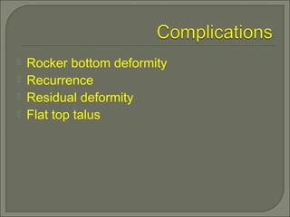  Rocker bottom deformity
 Recurrence
 Residual deformity
 Flat top talus
 